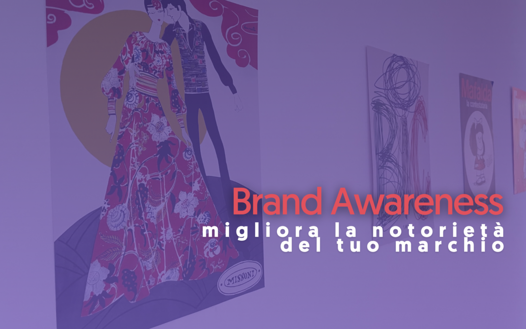Brand Awareness: come migliorare la notorietà del tuo marchio