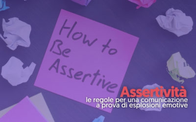 Assertività: le regole per una comunicazione a prova di esplosioni emotive