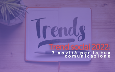 Trend social 2022: 7 novità per la tua comunicazione
