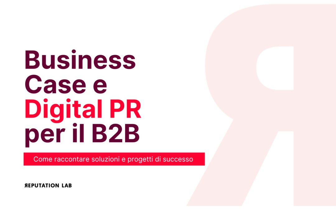 Business Case e Digital PR nel B2B: come raccontare soluzioni e progetti di successo